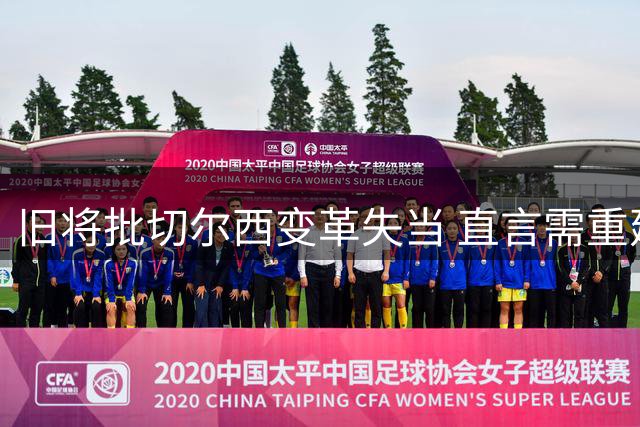 旧将批切尔西变革失当 直言需重建成功体系