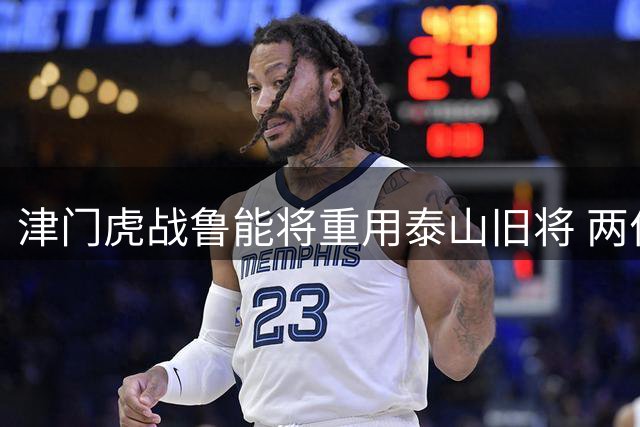 津门虎战鲁能将重用泰山旧将 两位攻击手或成关键胜负手